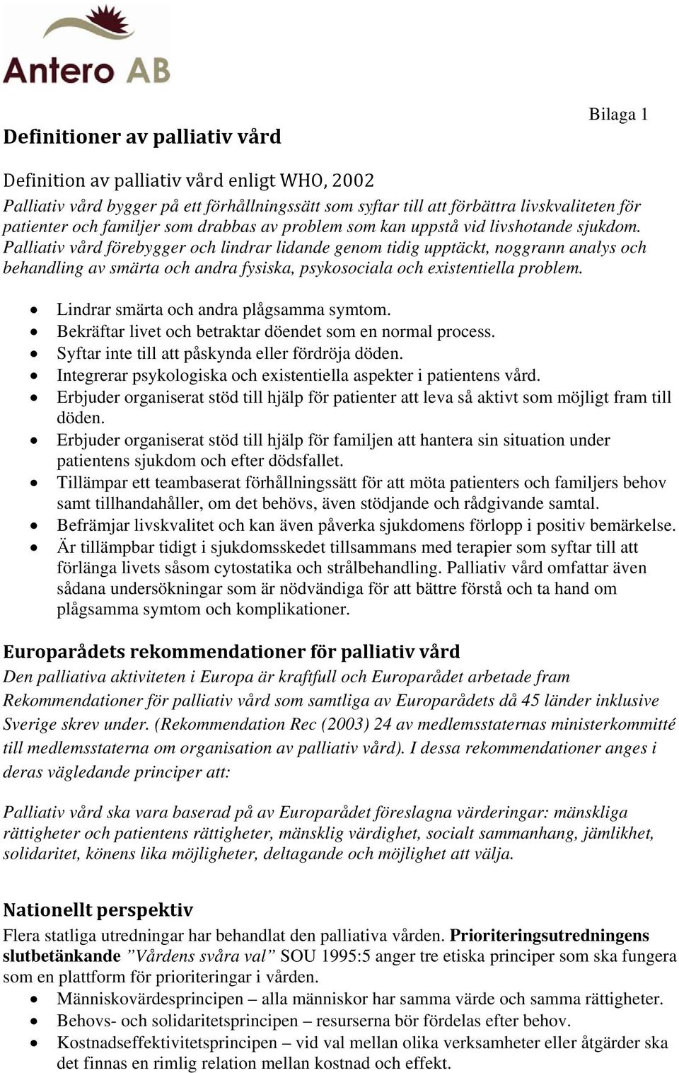 Palliativ vård förebygger och lindrar lidande genom tidig upptäckt, noggrann analys och behandling av smärta och andra fysiska, psykosociala och existentiella problem.