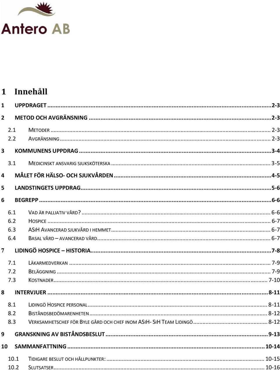 .. 6 7 7 LIDINGÖ HOSPICE HISTORIA...7 8 7.1 LÄKARMEDVERKAN... 7 9 7.2 BELÄGGNING... 7 9 7.3 KOSTNADER... 7 10 8 INTERVJUER...8 11 8.1 LIDINGÖ HOSPICE PERSONAL... 8 11 8.2 BISTÅNDSBEDÖMARENHETEN.