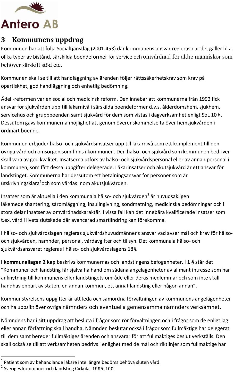 Den innebar att kommunerna från 1992 fick ansvar för sjukvården upp till läkarnivå i särskilda boendeformer d.v.s. ålderdomshem, sjukhem, servicehus och gruppboenden samt sjukvård för dem som vistas i dagverksamhet enligt SoL 10.