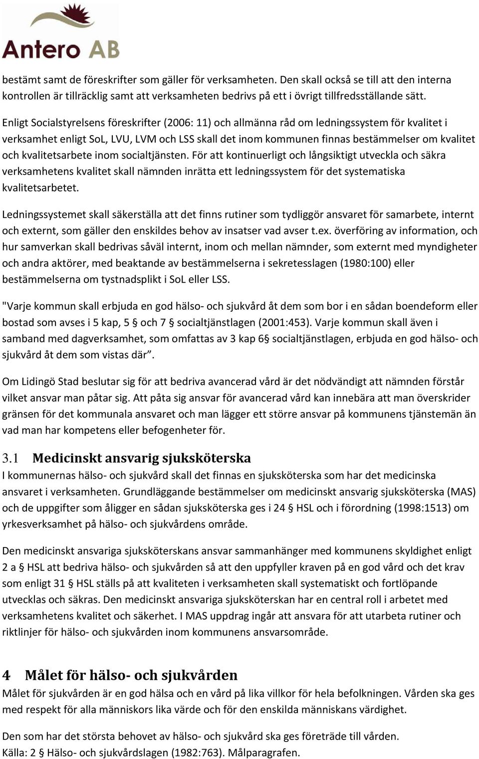 kvalitetsarbete inom socialtjänsten. För att kontinuerligt och långsiktigt utveckla och säkra verksamhetens kvalitet skall nämnden inrätta ett ledningssystem för det systematiska kvalitetsarbetet.