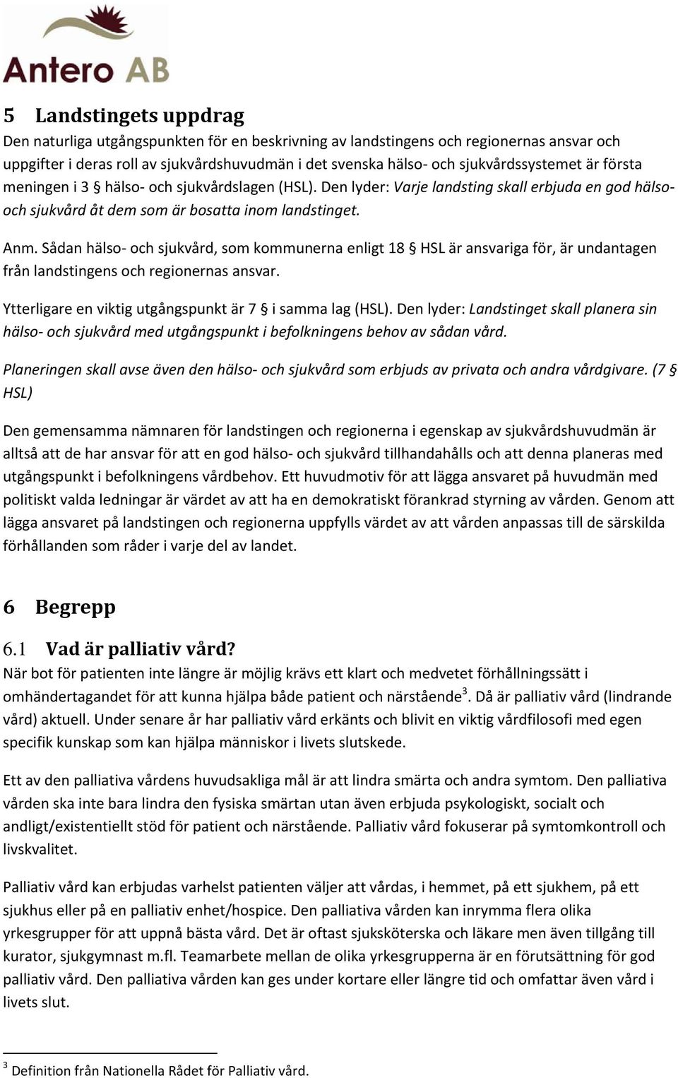 Sådan hälso och sjukvård, som kommunerna enligt 18 HSL är ansvariga för, är undantagen från landstingens och regionernas ansvar. Ytterligare en viktig utgångspunkt är 7 i samma lag (HSL).