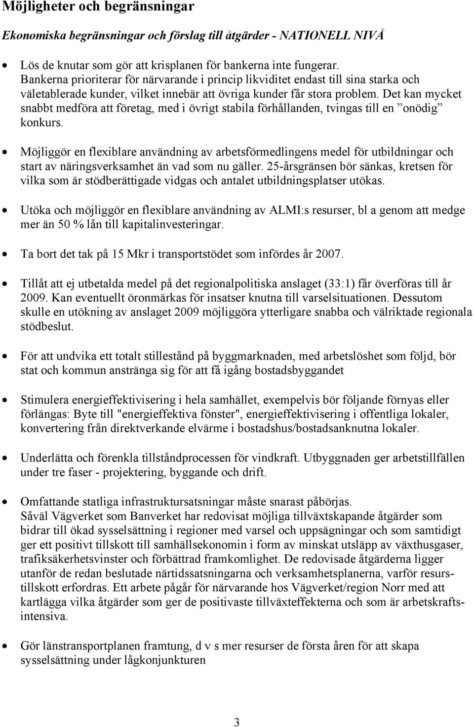 Det kan mycket snabbt medföra att företag, med i övrigt stabila förhållanden, tvingas till en onödig konkurs.