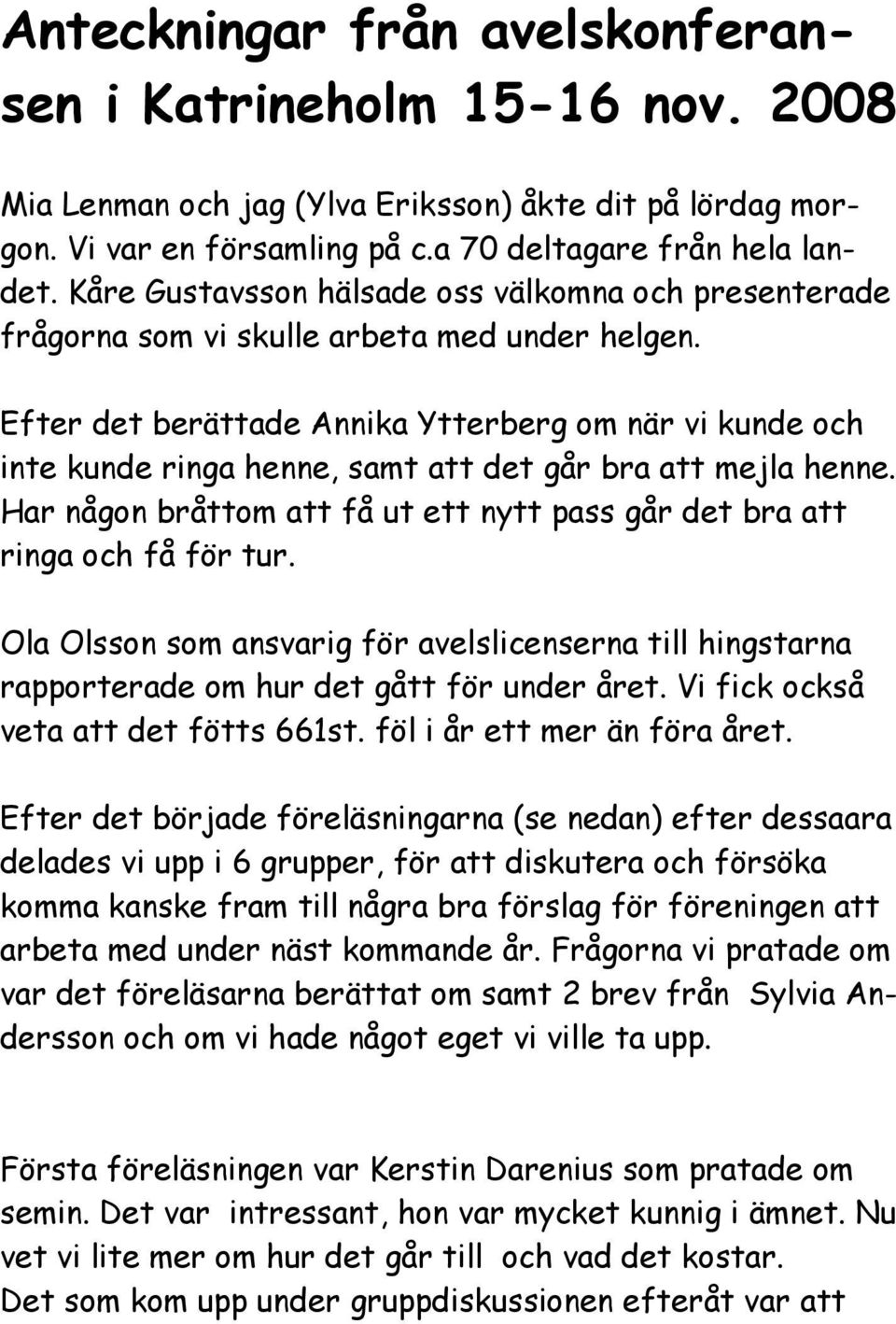 Efter det berättade Annika Ytterberg om när vi kunde och inte kunde ringa henne, samt att det går bra att mejla henne. Har någon bråttom att få ut ett nytt pass går det bra att ringa och få för tur.