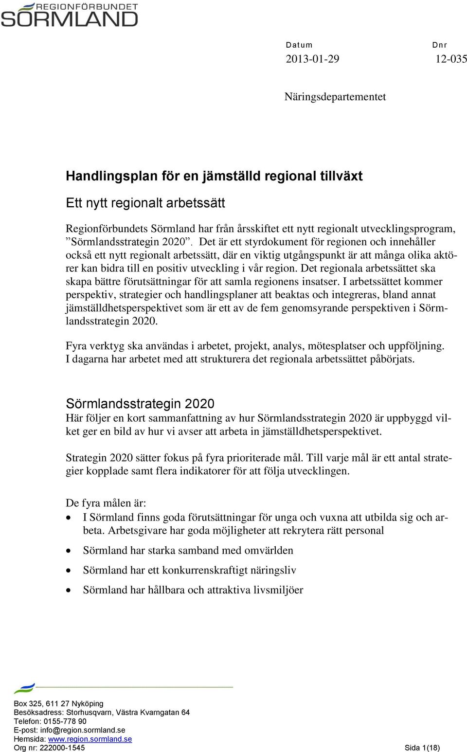 Det är ett styrdokument för regionen och innehåller också ett nytt regionalt arbetssätt, där en viktig utgångspunkt är att många olika aktörer kan bidra till en positiv utveckling i vår region.