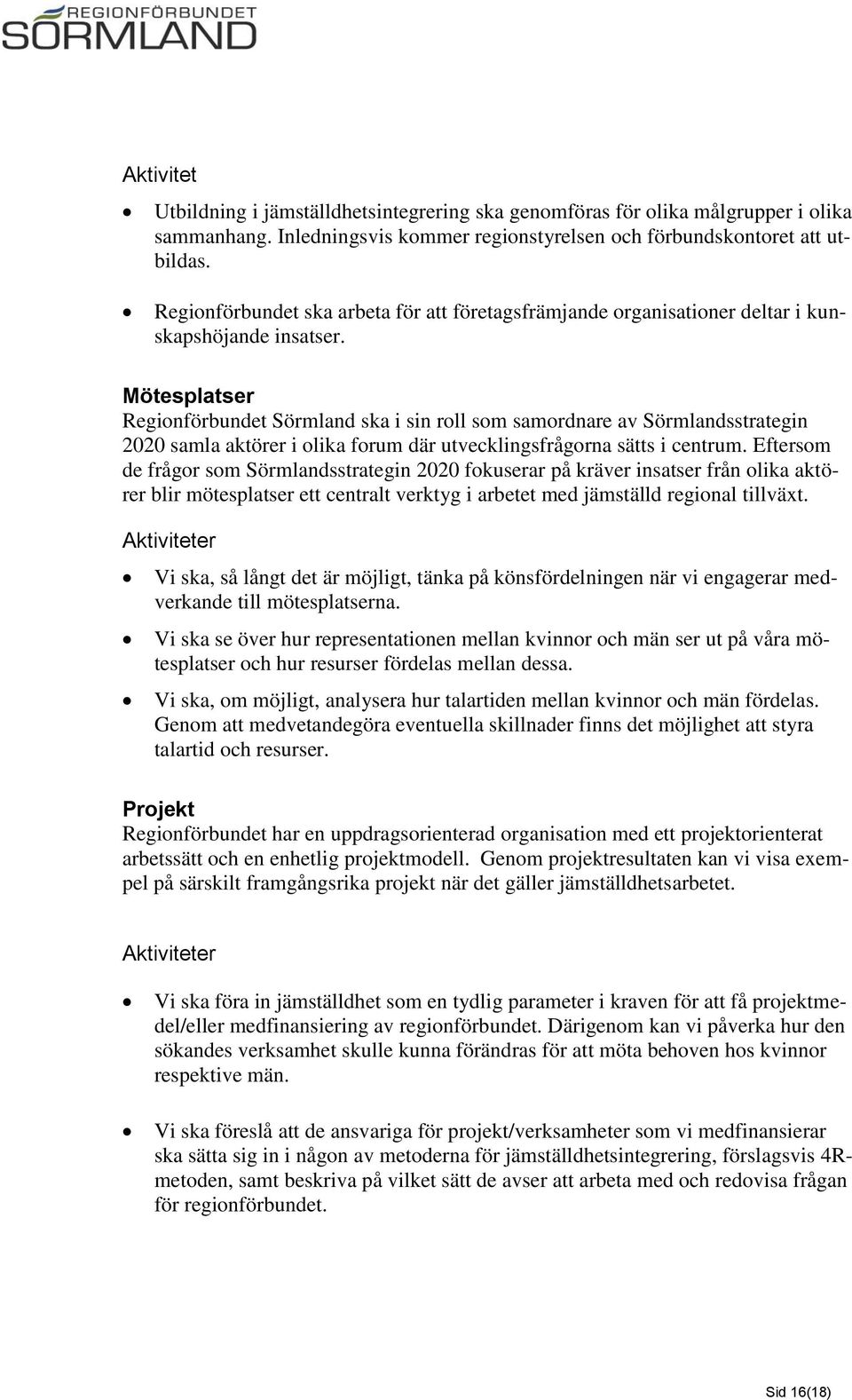 Mötesplatser Regionförbundet Sörmland ska i sin roll som samordnare av Sörmlandsstrategin 2020 samla aktörer i olika forum där utvecklingsfrågorna sätts i centrum.