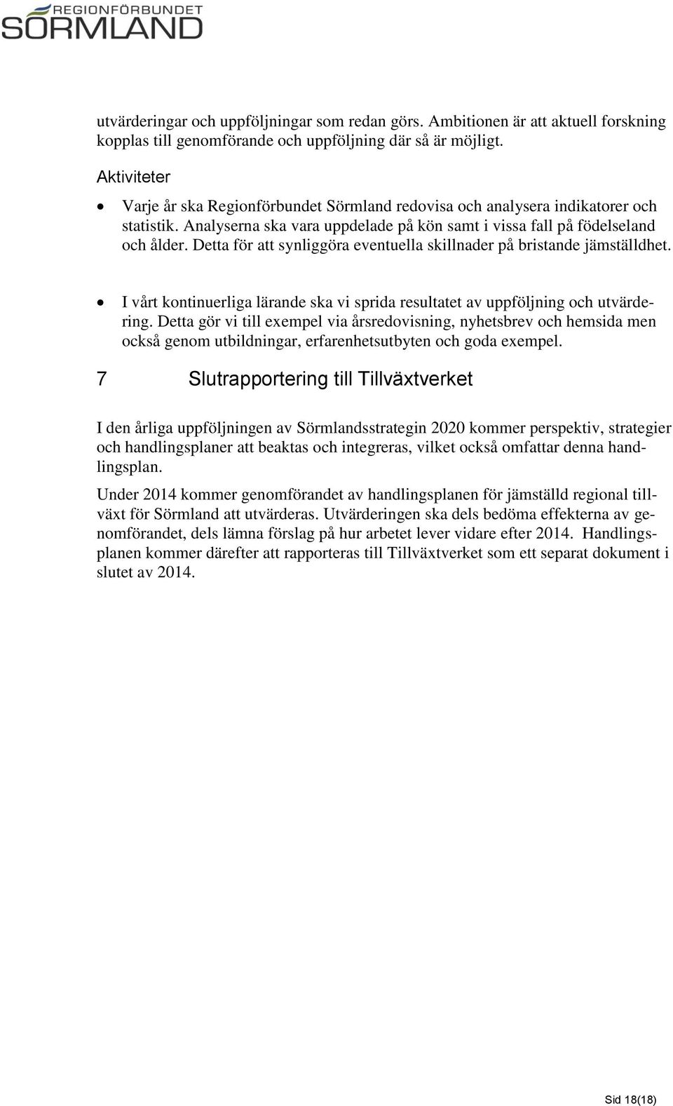 Detta för att synliggöra eventuella skillnader på bristande jämställdhet. I vårt kontinuerliga lärande ska vi sprida resultatet av uppföljning och utvärdering.