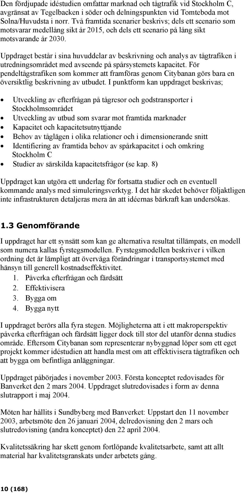 Uppdraget består i sina huvuddelar av beskrivning och analys av tågtrafiken i utredningsområdet med avseende på spårsystemets kapacitet.