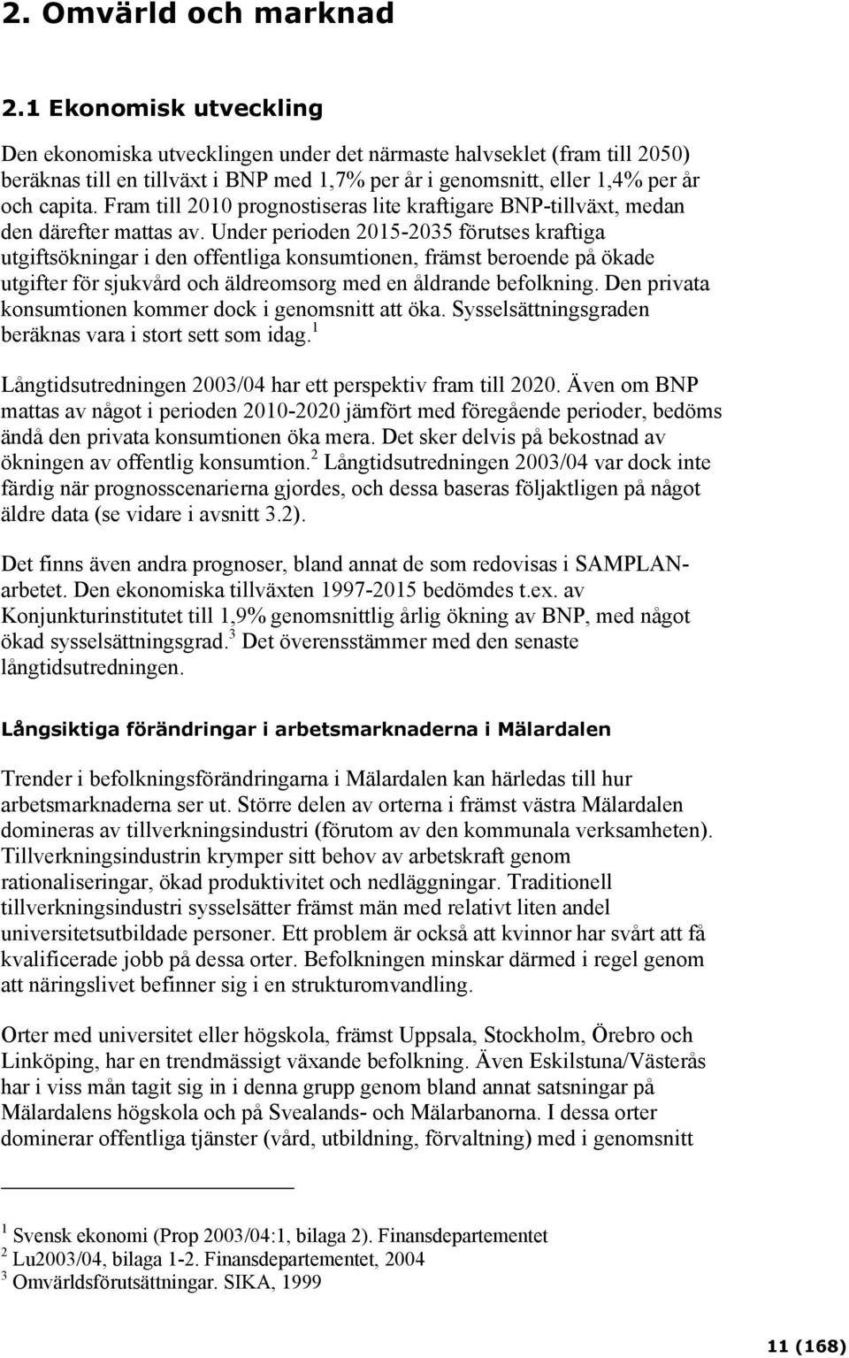 Fram till 2010 prognostiseras lite kraftigare BNP-tillväxt, medan den därefter mattas av.