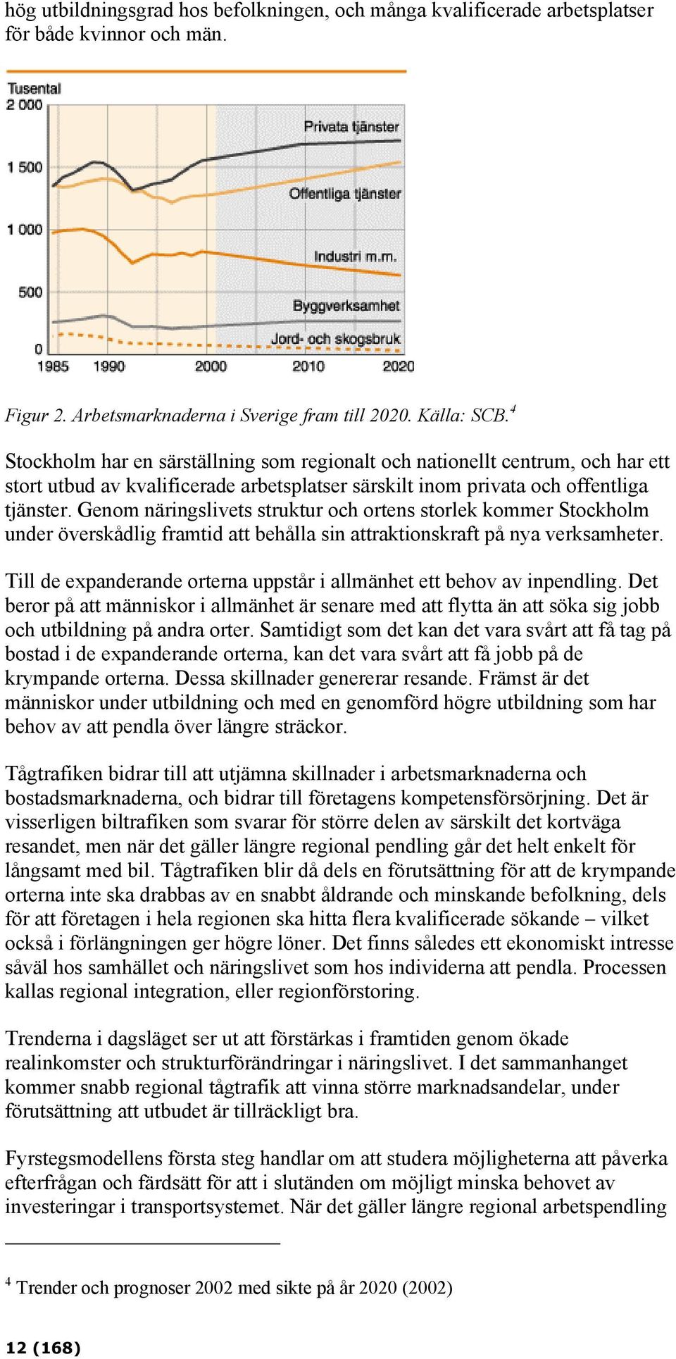 Genom näringslivets struktur och ortens storlek kommer Stockholm under överskådlig framtid att behålla sin attraktionskraft på nya verksamheter.