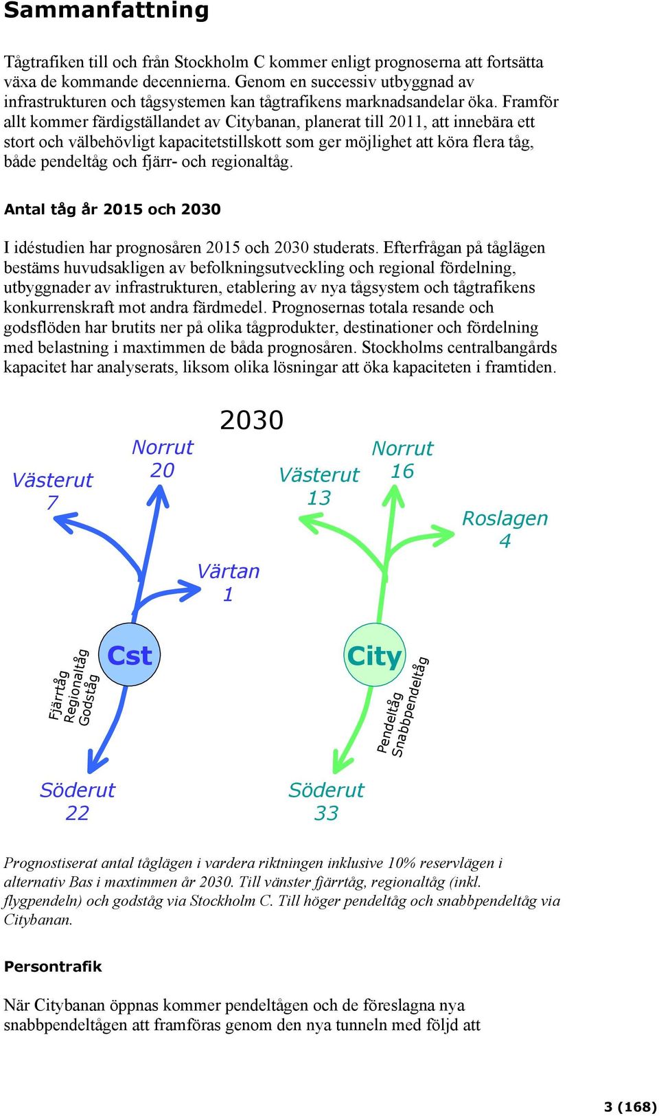 Framför allt kommer färdigställandet av Citybanan, planerat till 2011, att innebära ett stort och välbehövligt kapacitetstillskott som ger möjlighet att köra flera tåg, både pendeltåg och fjärr- och