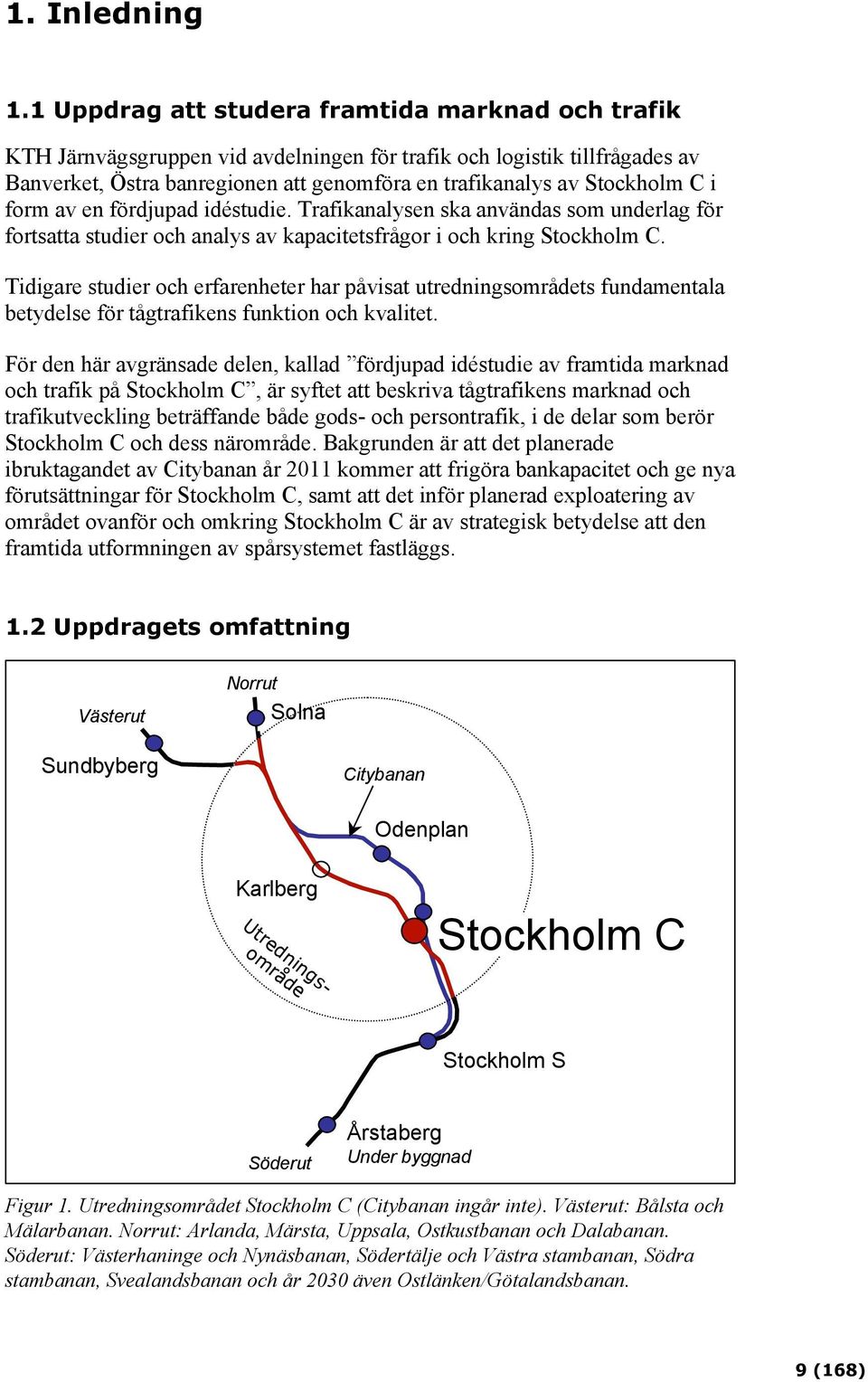 i form av en fördjupad idéstudie. Trafikanalysen ska användas som underlag för fortsatta studier och analys av kapacitetsfrågor i och kring Stockholm C.