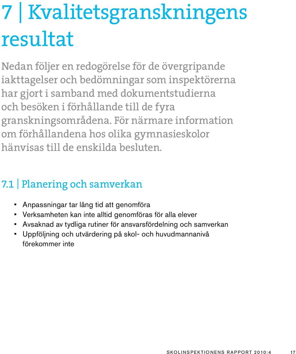 För närmare information om förhållandena hos olika gymnasieskolor hänvisas till de enskilda besluten. 7.