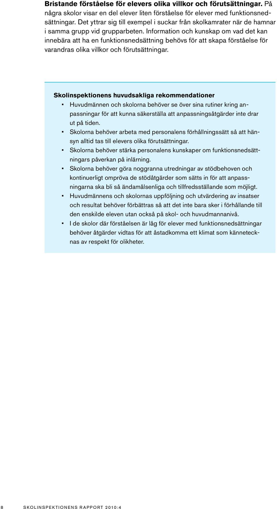 Information och kunskap om vad det kan innebära att ha en funktionsnedsättning behövs för att skapa förståelse för varandras olika villkor och förutsättningar.