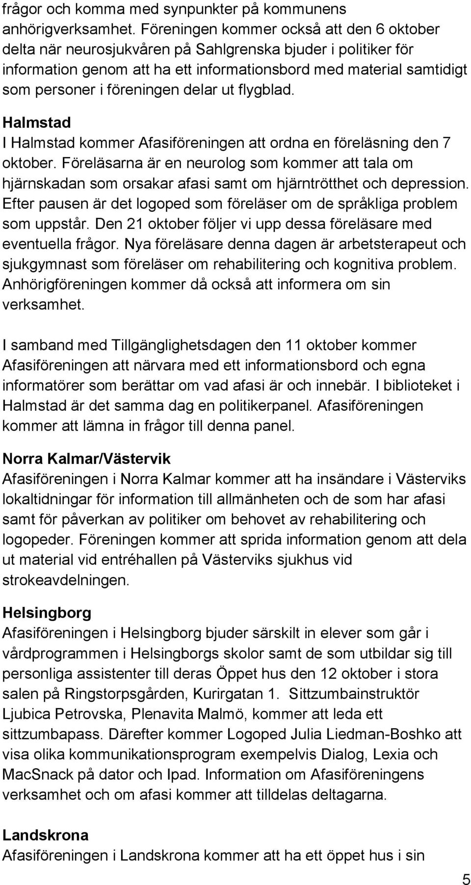 delar ut flygblad. Halmstad I Halmstad kommer Afasiföreningen att ordna en föreläsning den 7 oktober.