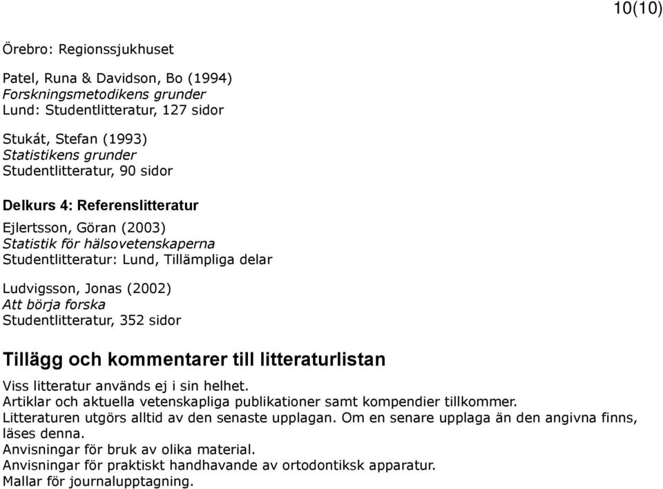 352 sidor Tillägg och kommentarer till litteraturlistan Viss litteratur används ej i sin helhet. Artiklar och aktuella vetenskapliga publikationer samt kompendier tillkommer.