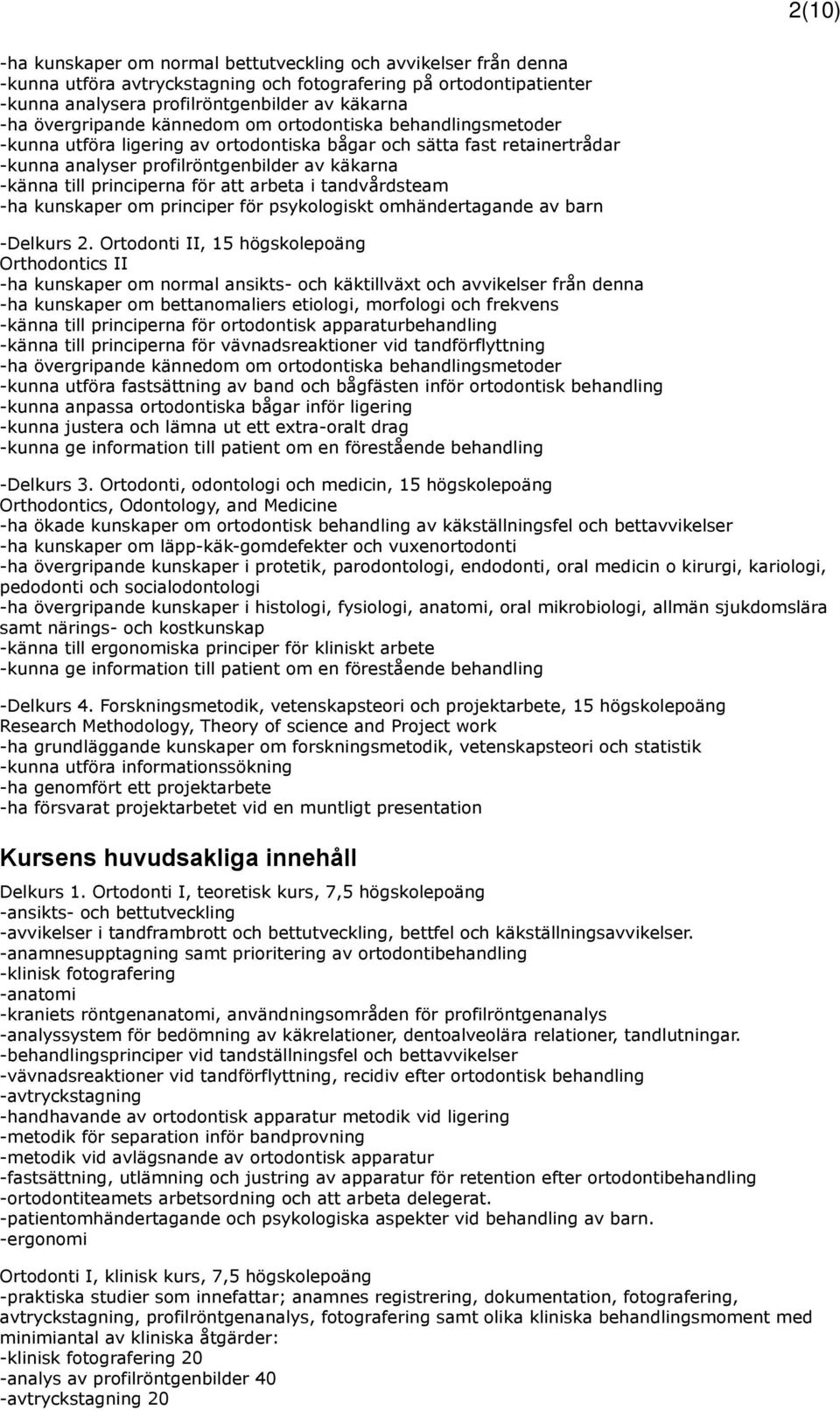 principerna för att arbeta i tandvårdsteam -ha kunskaper om principer för psykologiskt omhändertagande av barn -Delkurs 2.