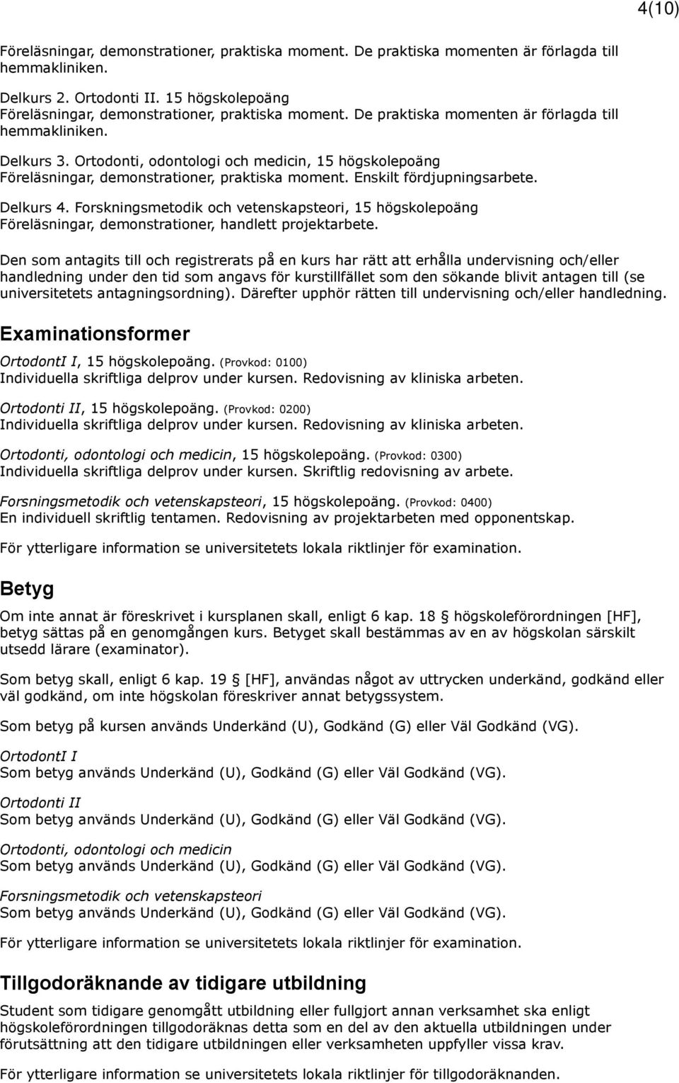 Ortodonti, odontologi och medicin, 15 högskolepoäng Föreläsningar, demonstrationer, praktiska moment. Enskilt fördjupningsarbete. Delkurs 4.