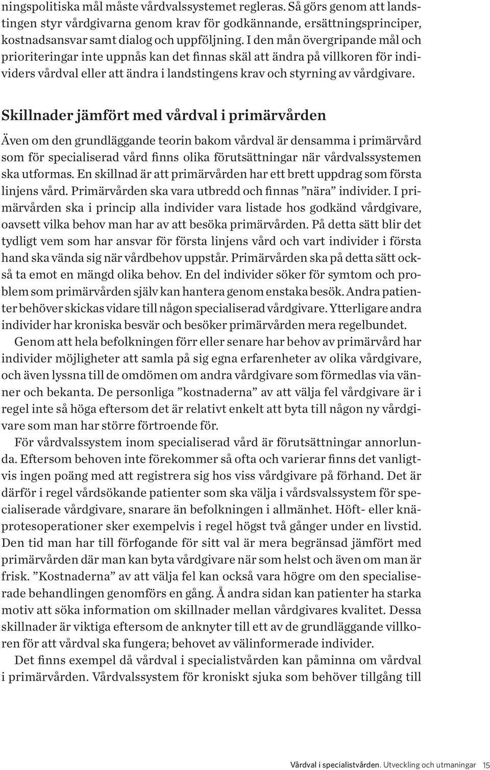 Skillnader jämfört med vårdval i primärvården Även om den grundläggande teorin bakom vårdval är densamma i primärvård som för specialiserad vård finns olika förutsättningar när vårdvalssystemen ska