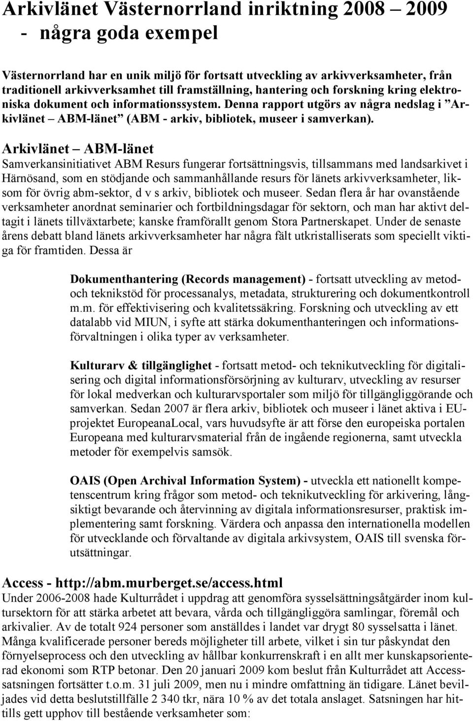 Arkivlänet ABM-länet Samverkansinitiativet ABM Resurs fungerar fortsättningsvis, tillsammans med landsarkivet i Härnösand, som en stödjande och sammanhållande resurs för länets arkivverksamheter,