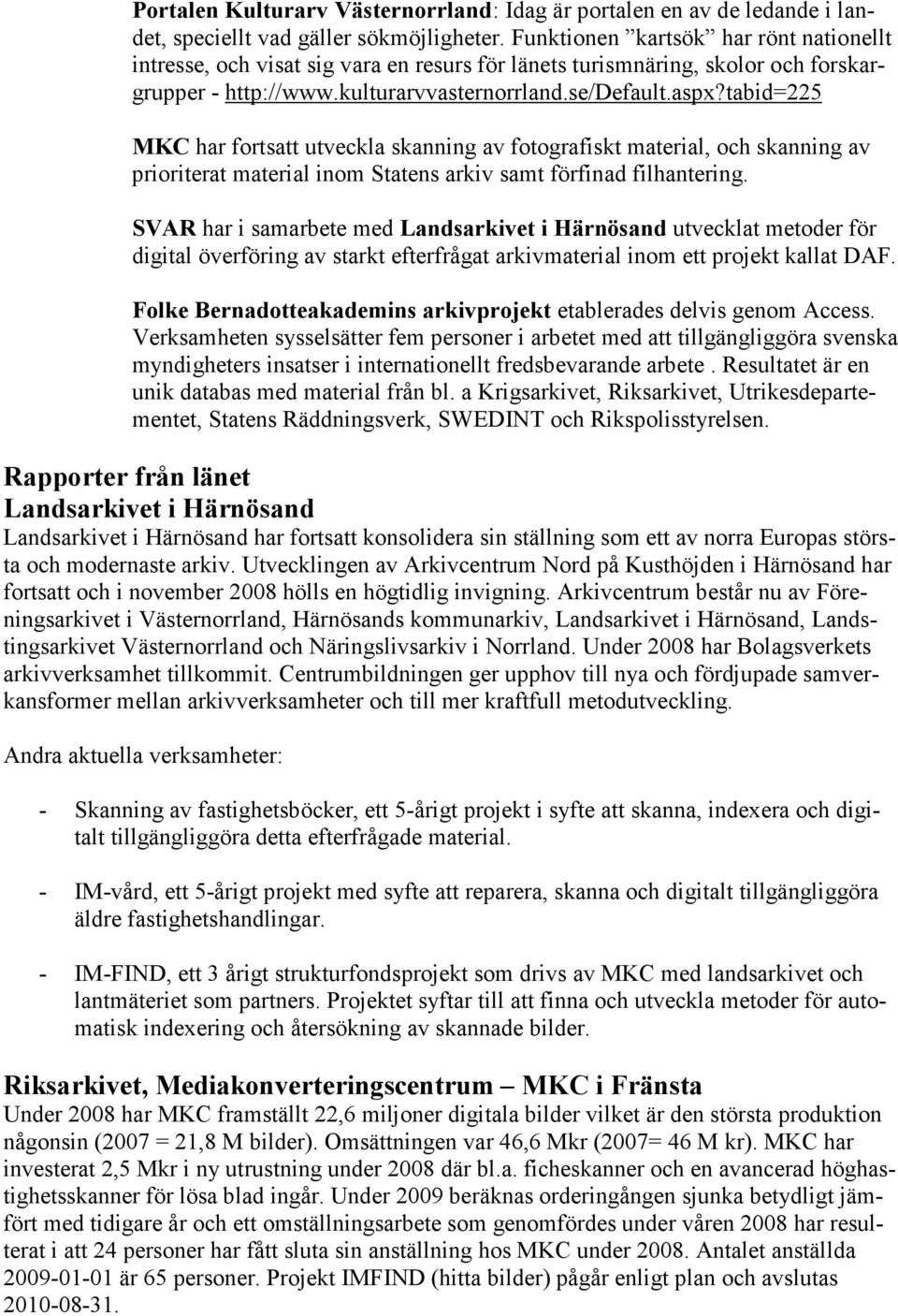 tabid=225 MKC har fortsatt utveckla skanning av fotografiskt material, och skanning av prioriterat material inom Statens arkiv samt förfinad filhantering.