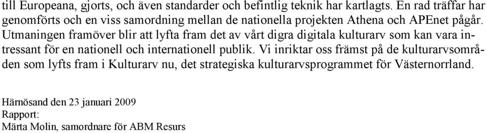 Utmaningen framöver blir att lyfta fram det av vårt digra digitala kulturarv som kan vara intressant för en nationell och internationell