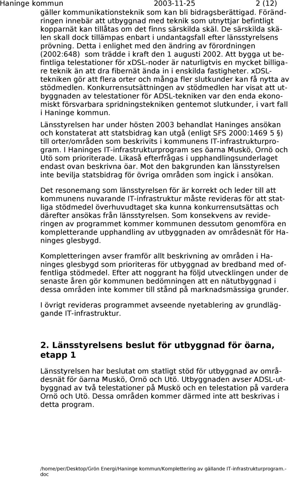 De särskilda skälen skall k tillämpas enbart i undantagsfall efter länsstyrelsens prövning. Detta i enlighet med den ändring av förordningen (2002:648) som trädde i kraft den 1 augusti 2002.