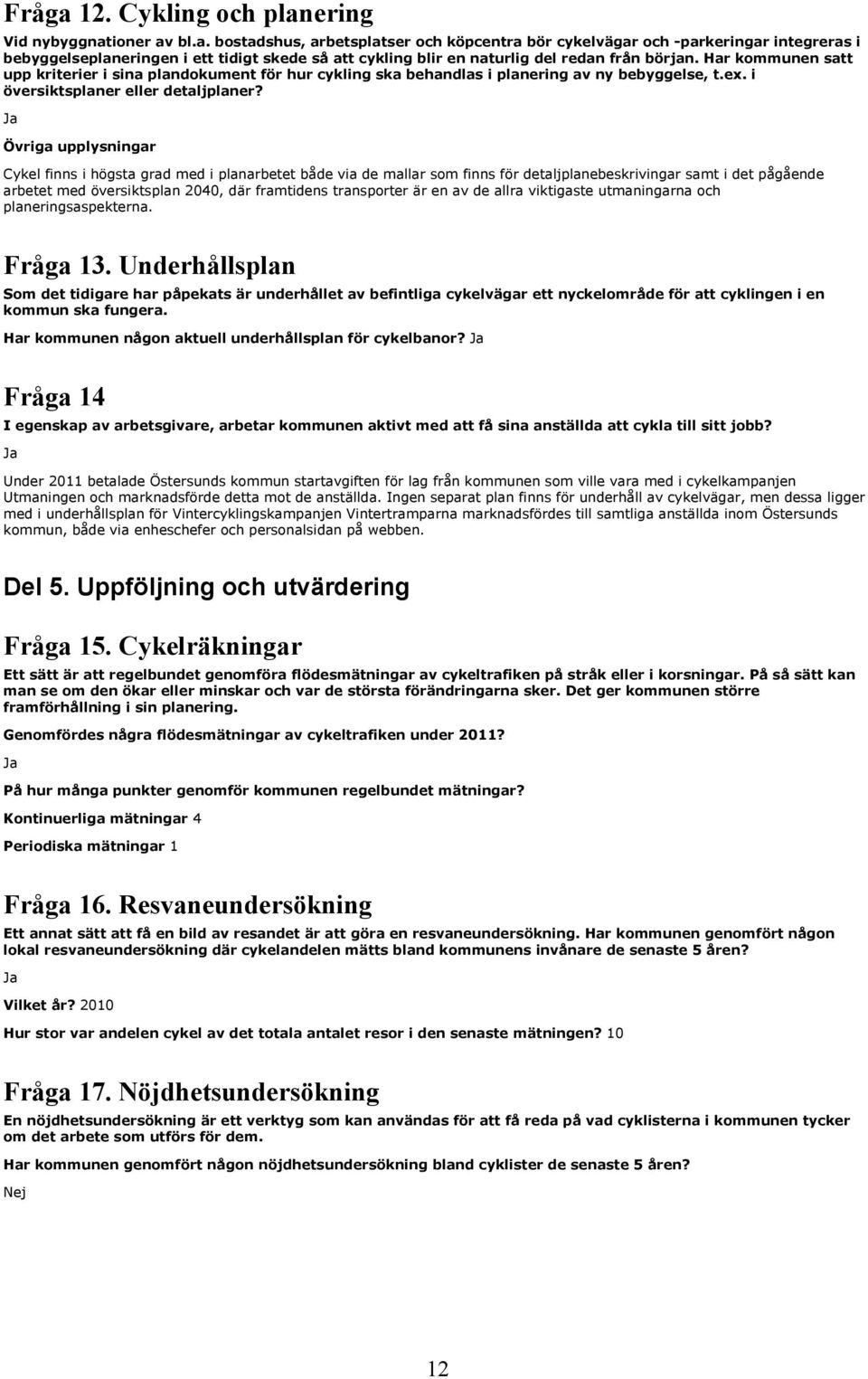 Ja Övriga upplysningar Cykel finns i högsta grad med i planarbetet både via de mallar som finns för detaljplanebeskrivingar samt i det pågående arbetet med översiktsplan 2040, där framtidens