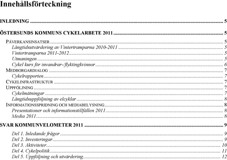 .. 7 UPPFÖLJNING... 7 Cykelmätningar... 7 Långtidsuppföljning av elcyklar... 8 INFORMATIONSSPRIDNING OCH MEDIABELYSNING... 8 Presentationer och informationstillfällen 2011.