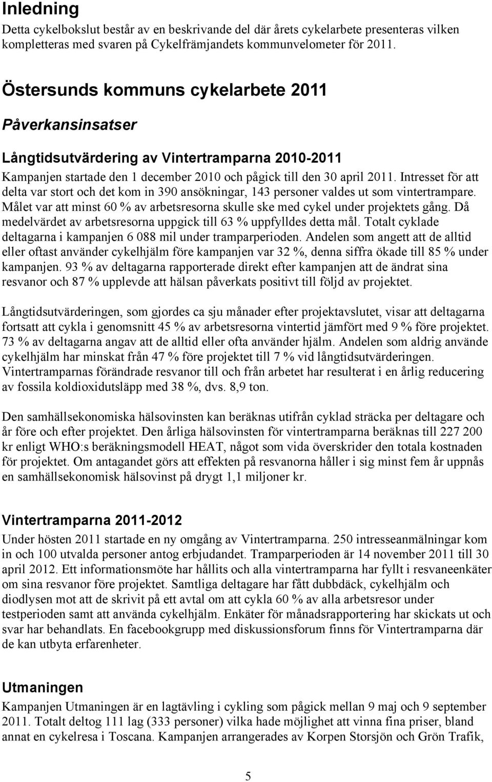 Intresset för att delta var stort och det kom in 390 ansökningar, 143 personer valdes ut som vintertrampare. Målet var att minst 60 % av arbetsresorna skulle ske med cykel under projektets gång.