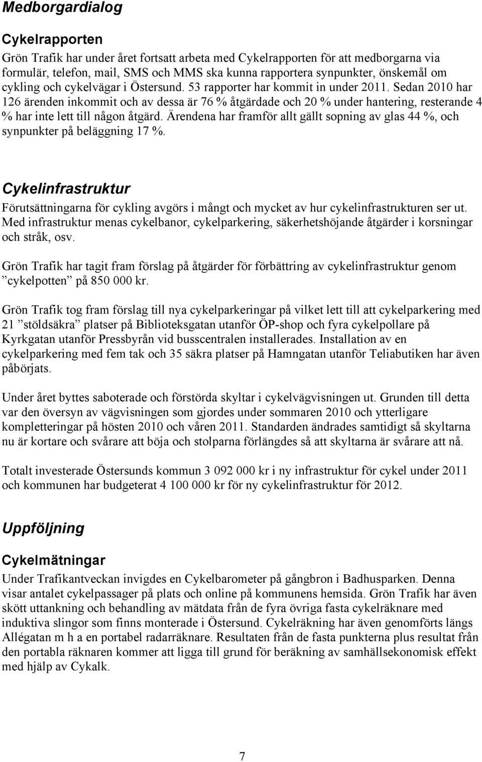 Sedan 2010 har 126 ärenden inkommit och av dessa är 76 % åtgärdade och 20 % under hantering, resterande 4 % har inte lett till någon åtgärd.