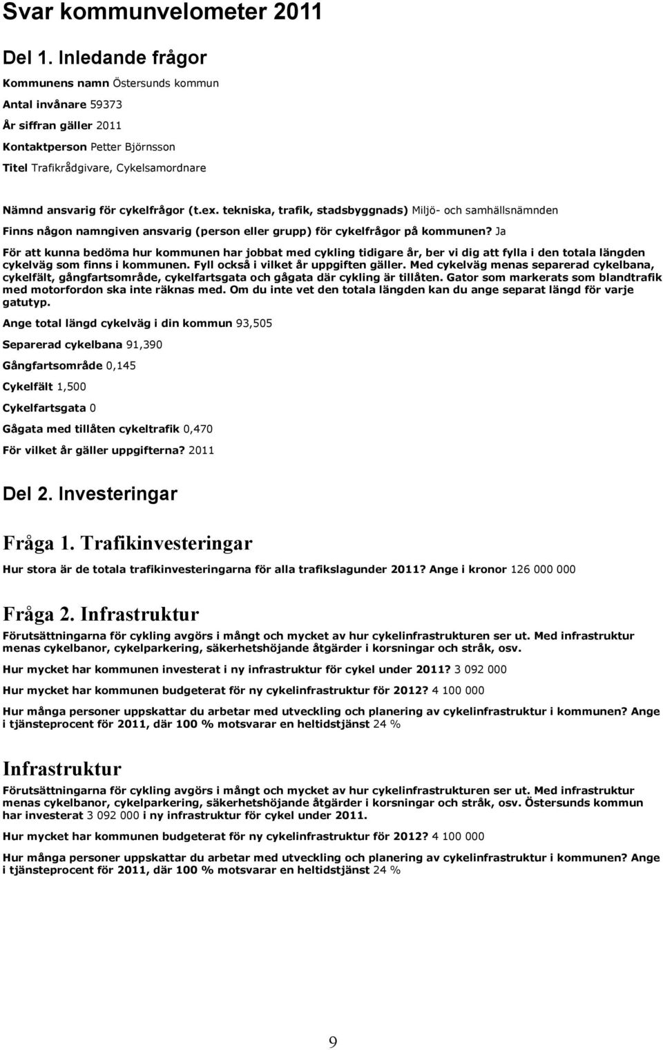 ex. tekniska, trafik, stadsbyggnads) Miljö- och samhällsnämnden Finns någon namngiven ansvarig (person eller grupp) för cykelfrågor på kommunen?