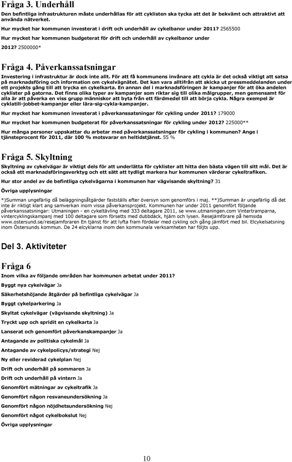 Påverkanssatsningar Investering i infrastruktur är dock inte allt. För att få kommunens invånare att cykla är det också viktigt att satsa på marknadsföring och information om cykelvägnätet.