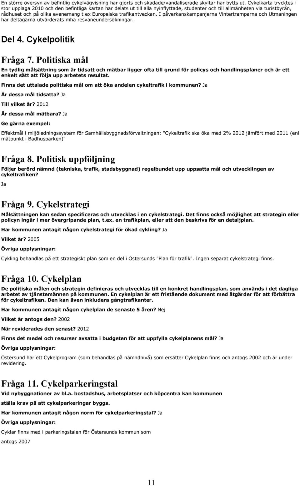 trafikantveckan. I påverkanskampanjerna Vintertramparna och Utmaningen har deltagarna utvärderats mha resvaneundersökningar. Del 4. Cykelpolitik Fråga 7.