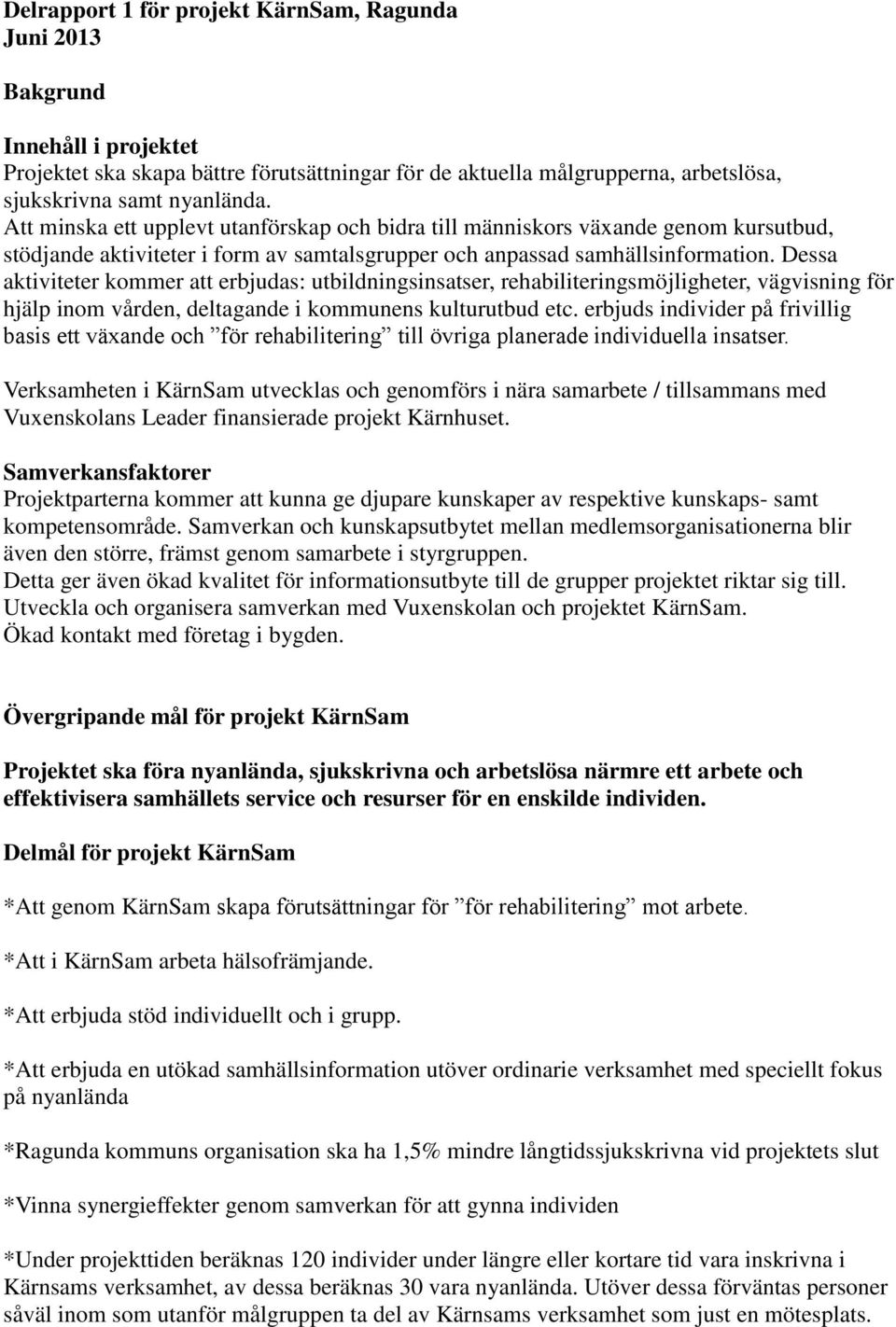 Dessa aktiviteter kommer att erbjudas: utbildningsinsatser, rehabiliteringsmöjligheter, vägvisning för hjälp inom vården, deltagande i kommunens kulturutbud etc.