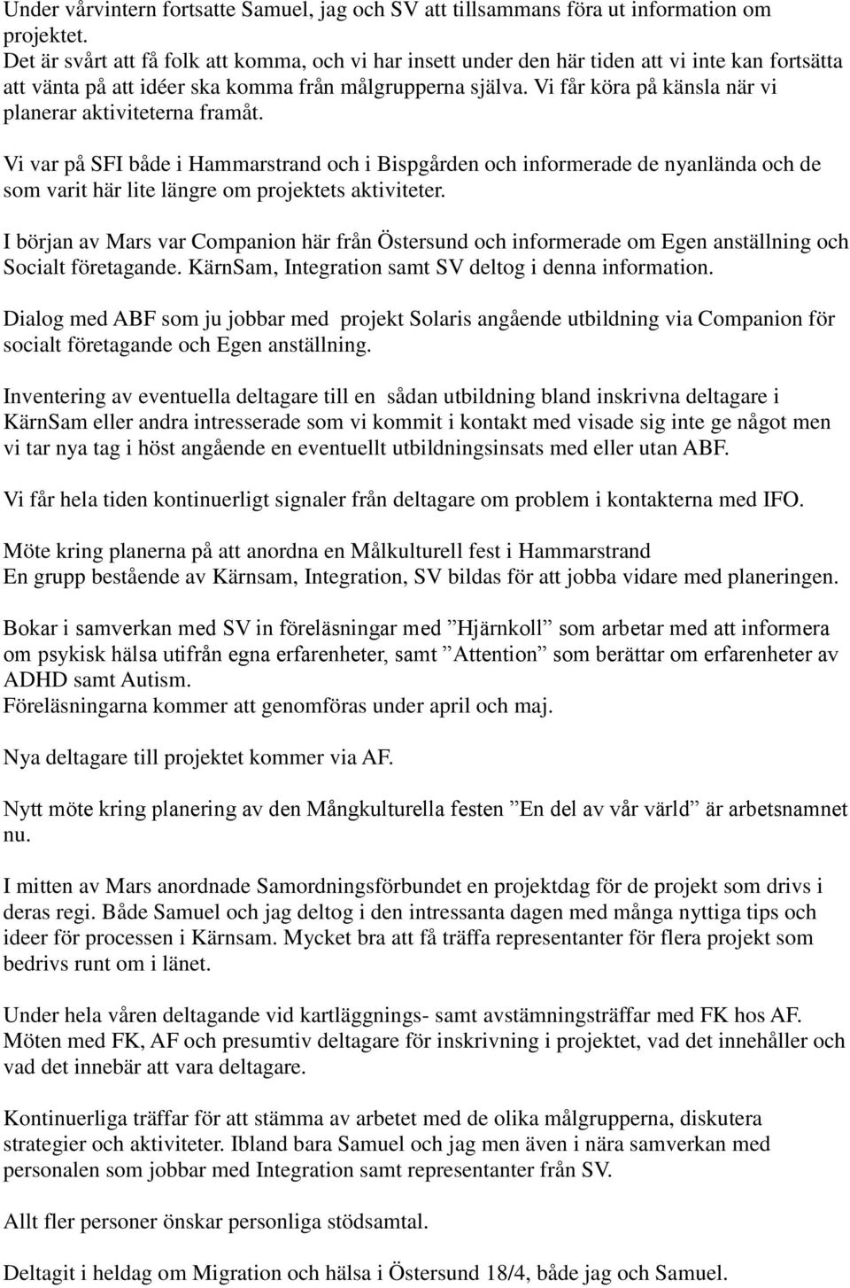 Vi får köra på känsla när vi planerar aktiviteterna framåt. Vi var på SFI både i Hammarstrand och i Bispgården och informerade de nyanlända och de som varit här lite längre om projektets aktiviteter.