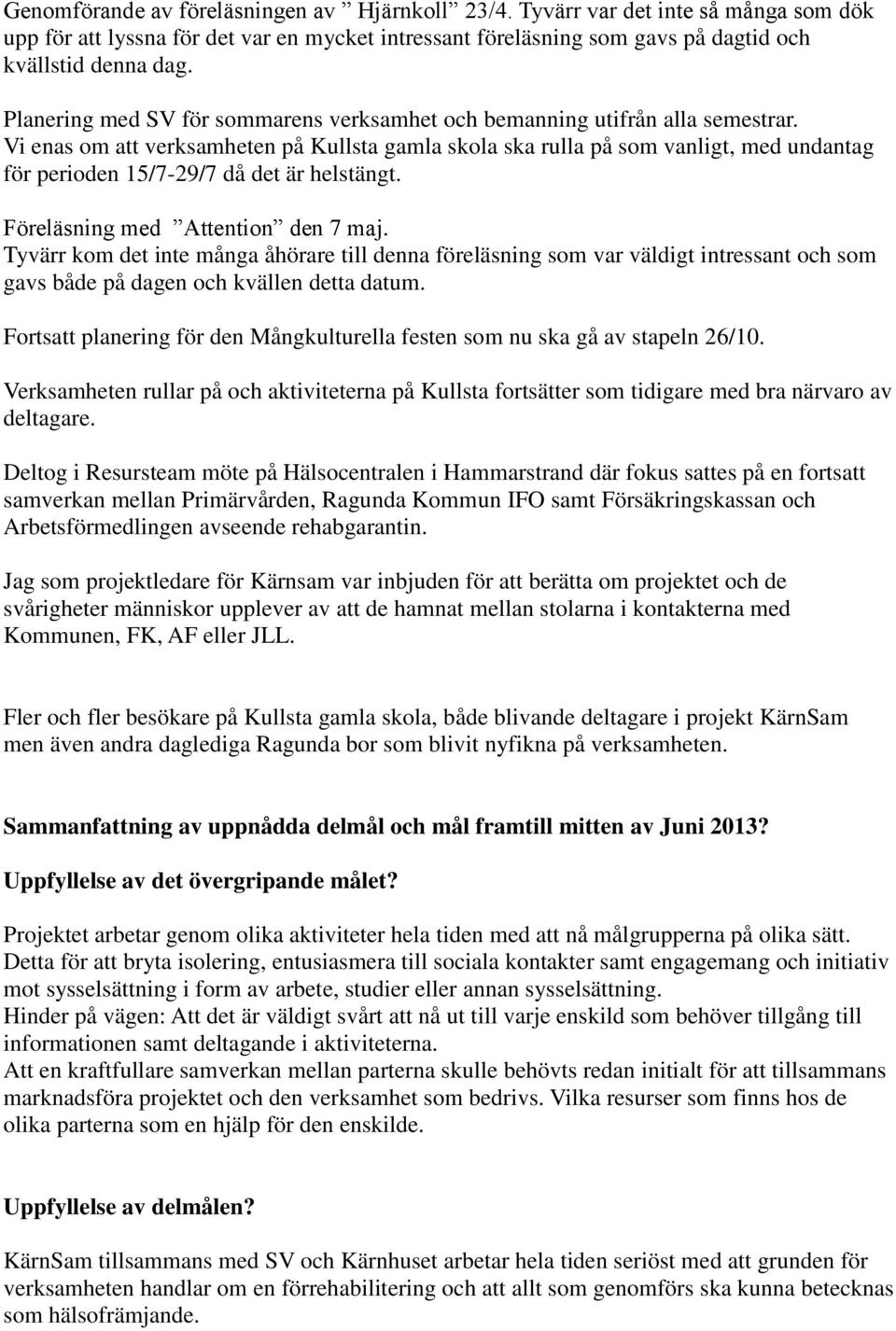 Vi enas om att verksamheten på Kullsta gamla skola ska rulla på som vanligt, med undantag för perioden 15/7-29/7 då det är helstängt. Föreläsning med Attention den 7 maj.