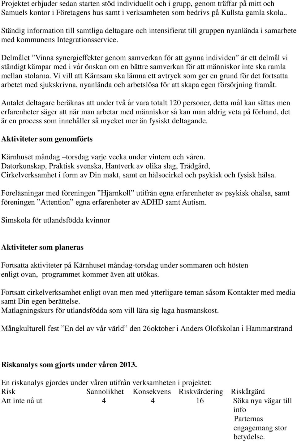 Delmålet Vinna synergieffekter genom samverkan för att gynna individen är ett delmål vi ständigt kämpar med i vår önskan om en bättre samverkan för att människor inte ska ramla mellan stolarna.