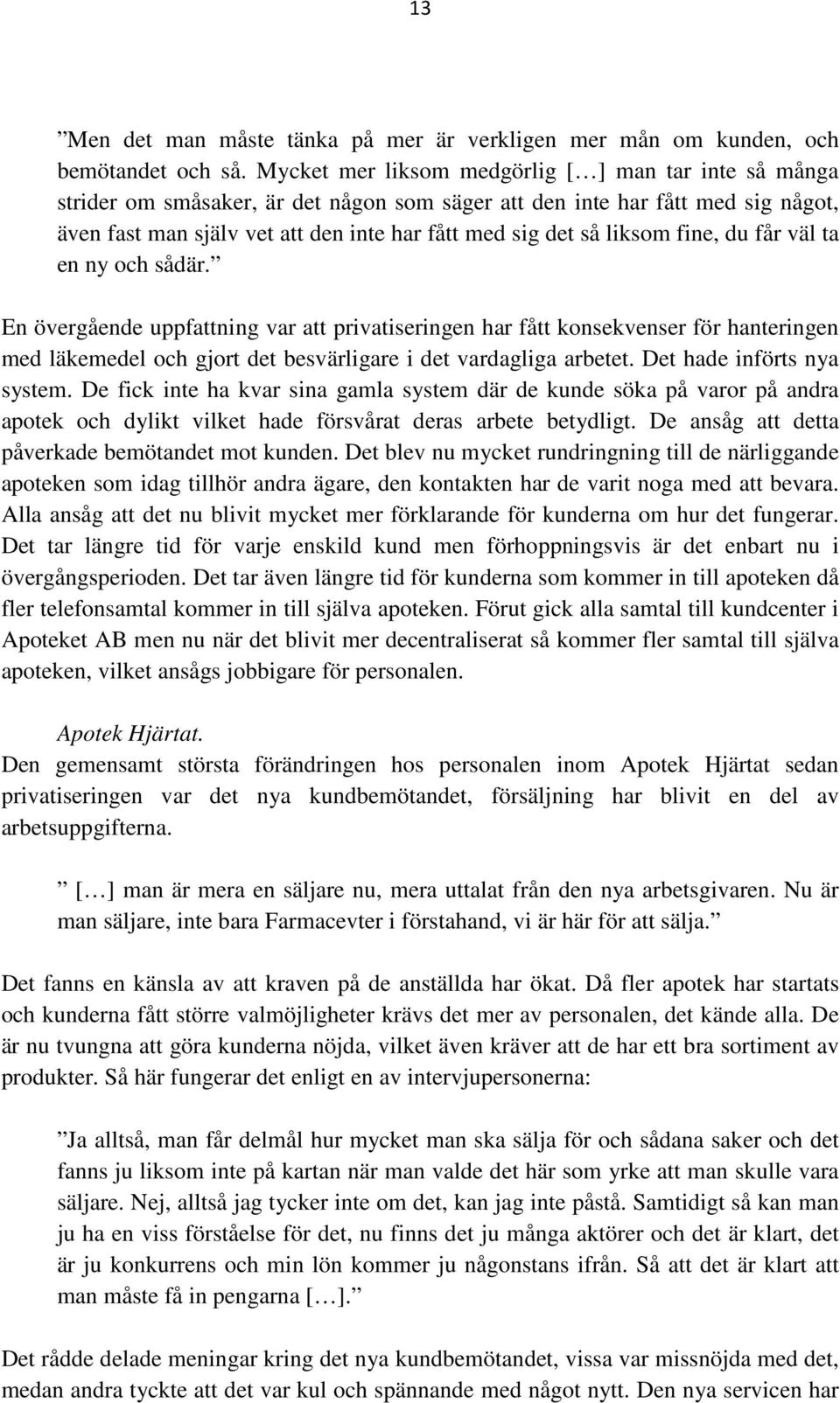 liksom fine, du får väl ta en ny och sådär. En övergående uppfattning var att privatiseringen har fått konsekvenser för hanteringen med läkemedel och gjort det besvärligare i det vardagliga arbetet.