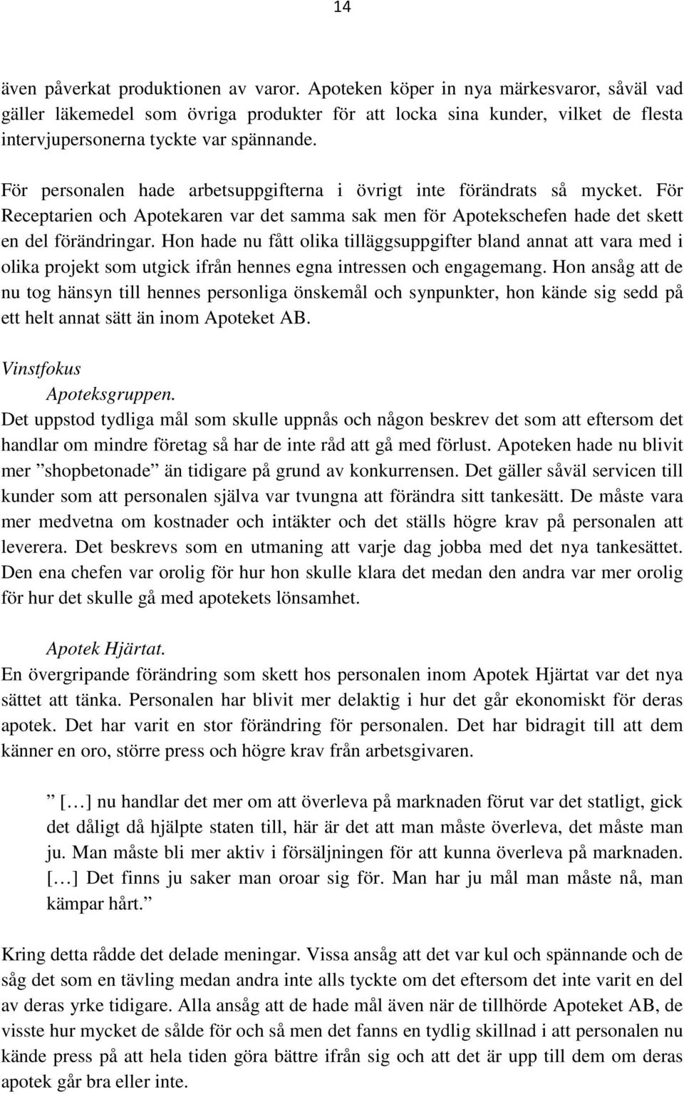 För personalen hade arbetsuppgifterna i övrigt inte förändrats så mycket. För Receptarien och Apotekaren var det samma sak men för Apotekschefen hade det skett en del förändringar.