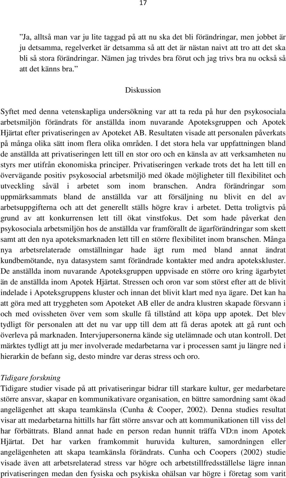 Diskussion Syftet med denna vetenskapliga undersökning var att ta reda på hur den psykosociala arbetsmiljön förändrats för anställda inom nuvarande Apoteksgruppen och Apotek Hjärtat efter