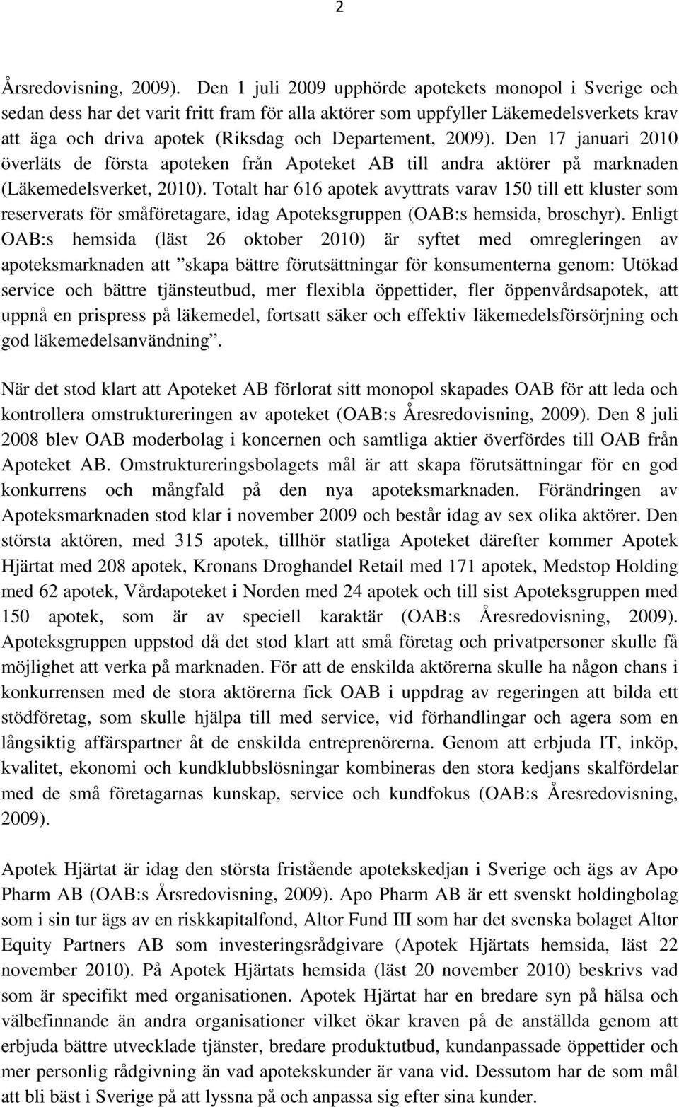 2009). Den 17 januari 2010 överläts de första apoteken från Apoteket AB till andra aktörer på marknaden (Läkemedelsverket, 2010).