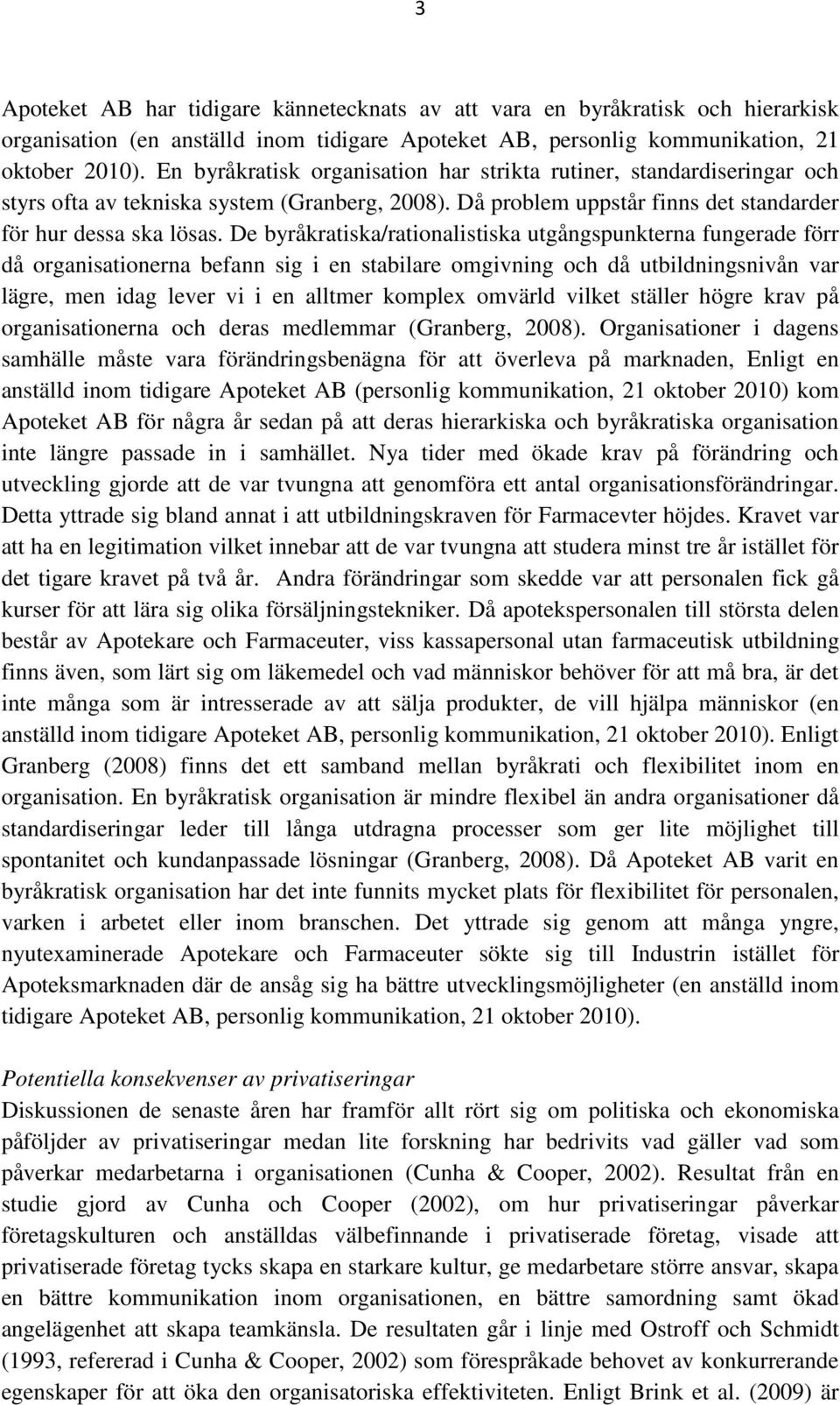 De byråkratiska/rationalistiska utgångspunkterna fungerade förr då organisationerna befann sig i en stabilare omgivning och då utbildningsnivån var lägre, men idag lever vi i en alltmer komplex