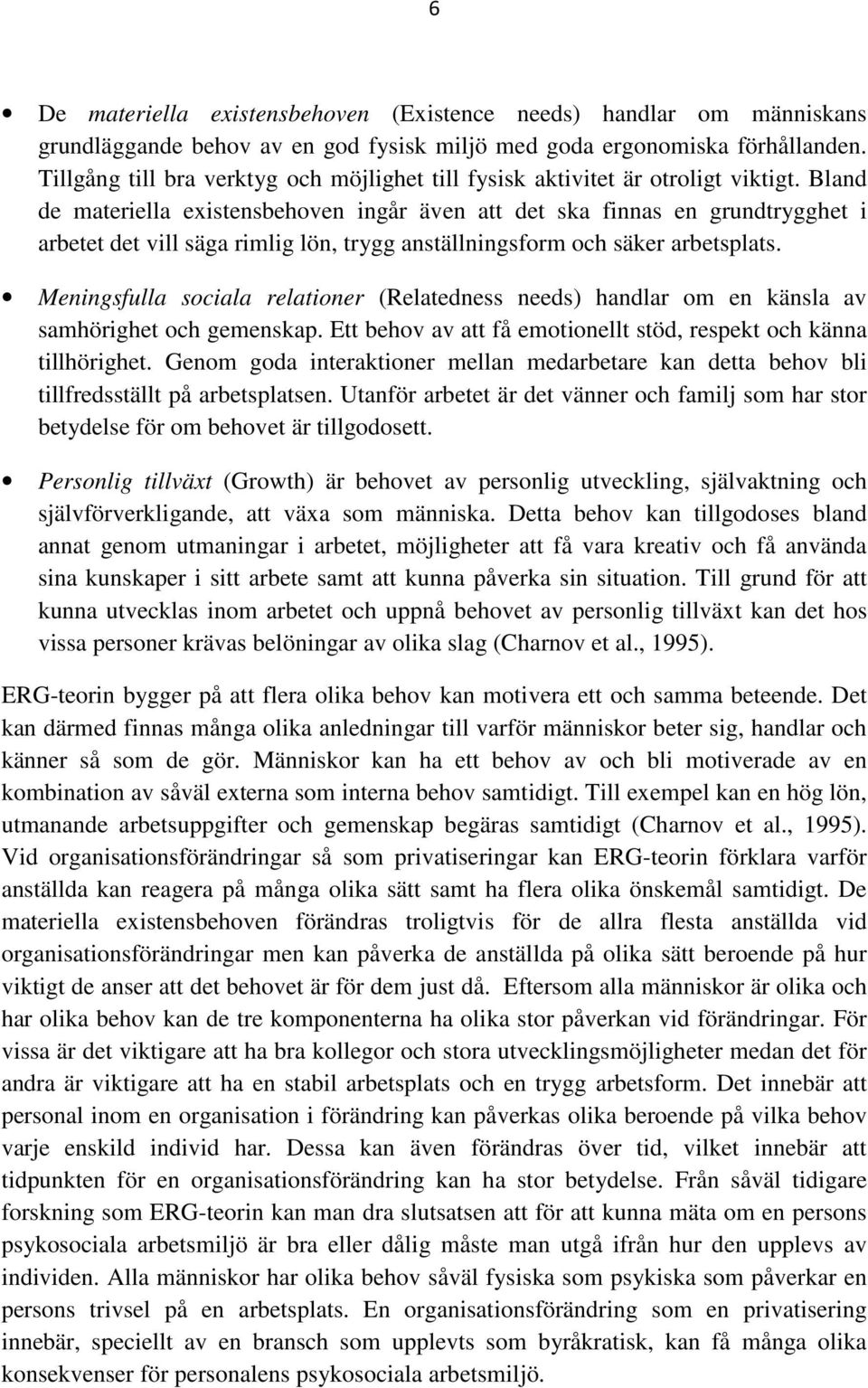 Bland de materiella existensbehoven ingår även att det ska finnas en grundtrygghet i arbetet det vill säga rimlig lön, trygg anställningsform och säker arbetsplats.