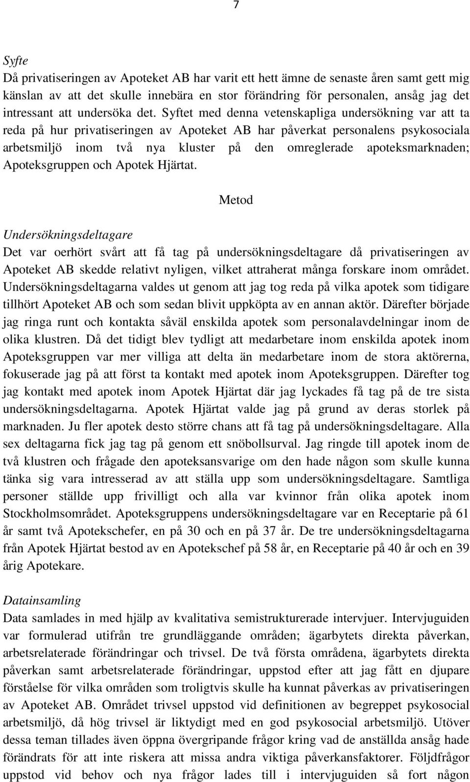 Syftet med denna vetenskapliga undersökning var att ta reda på hur privatiseringen av Apoteket AB har påverkat personalens psykosociala arbetsmiljö inom två nya kluster på den omreglerade