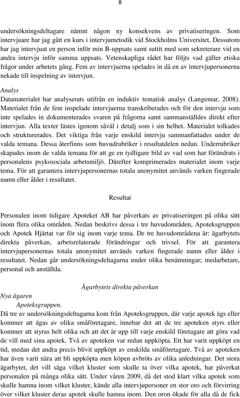 Vetenskapliga rådet har följts vad gäller etiska frågor under arbetets gång. Fem av intervjuerna spelades in då en av intervjupersonerna nekade till inspelning av intervjun.