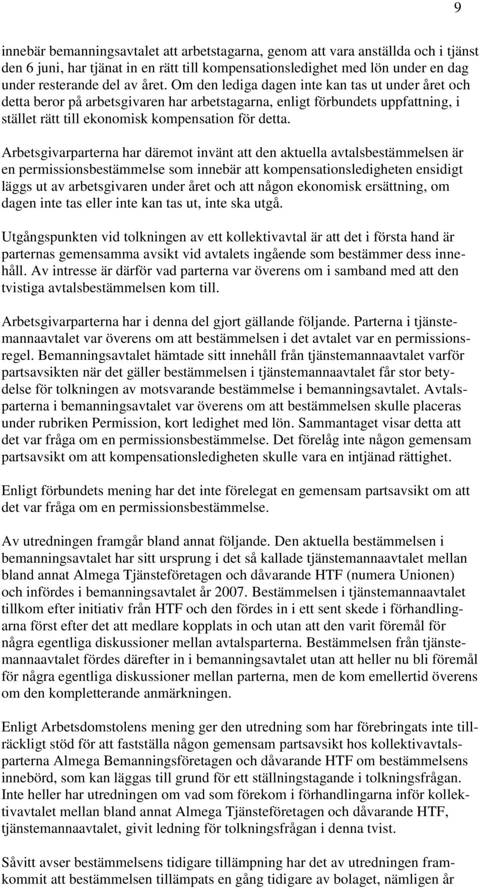 Arbetsgivarparterna har däremot invänt att den aktuella avtalsbestämmelsen är en permissionsbestämmelse som innebär att kompensationsledigheten ensidigt läggs ut av arbetsgivaren under året och att