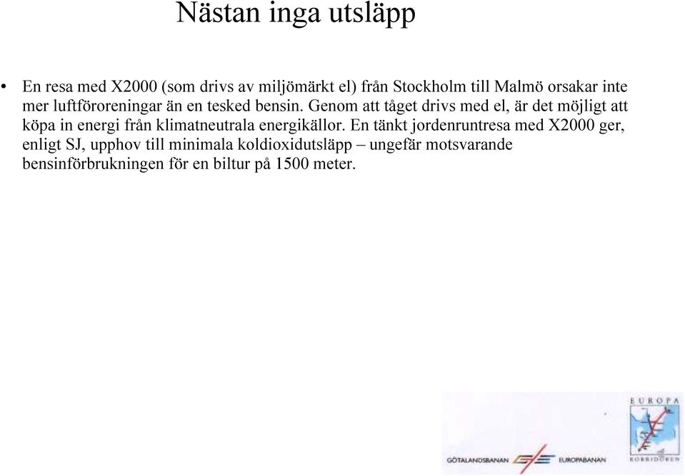 Genom att tåget drivs med el, är det möjligt att köpa in energi från klimatneutrala energikällor.