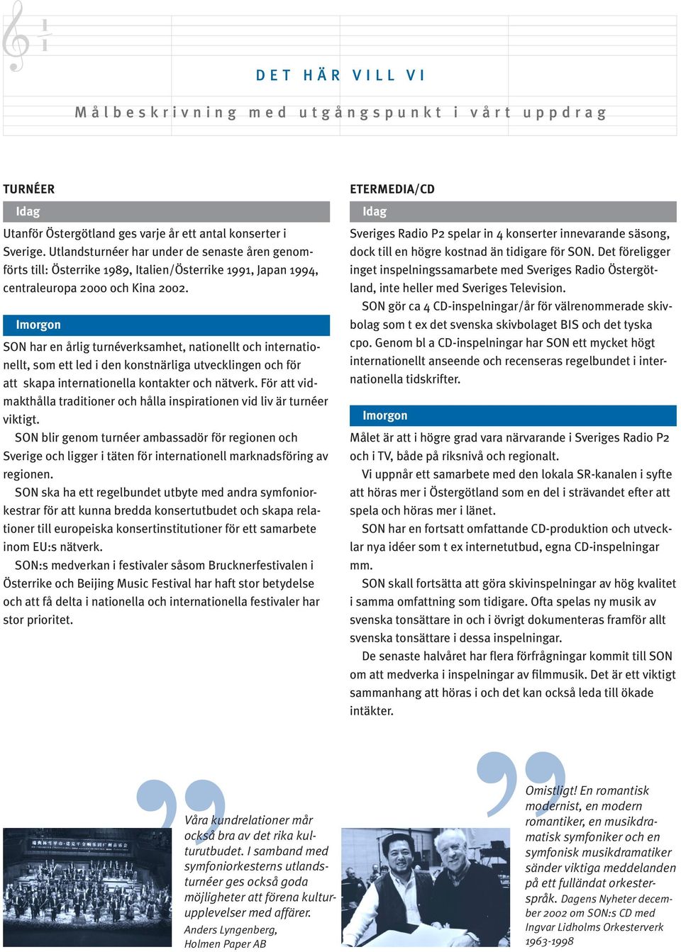 SON har en årlig turnéverksamhet, nationellt och internationellt, som ett led i den konstnärliga utvecklingen och för att skapa internationella kontakter och nätverk.