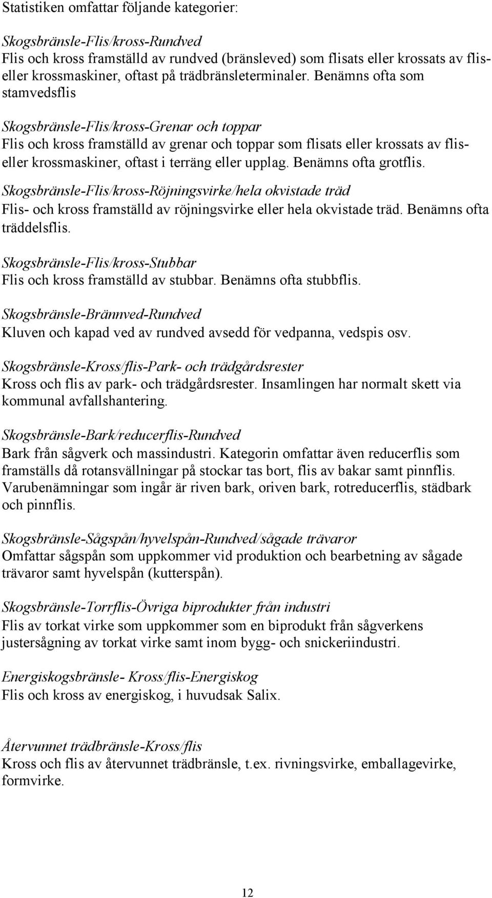 Benämns ofta som stamvedsflis Skogsbränsle-Flis/kross-Grenar och toppar Flis och kross framställd av grenar och toppar som flisats eller krossats av fliseller krossmaskiner, oftast i terräng eller