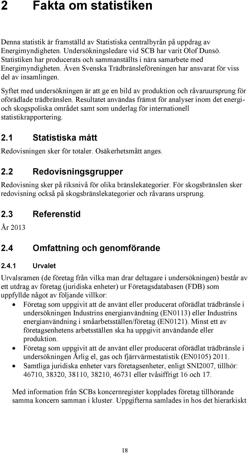 Syftet med undersökningen är att ge en bild av produktion och råvaruursprung för oförädlade trädbränslen.